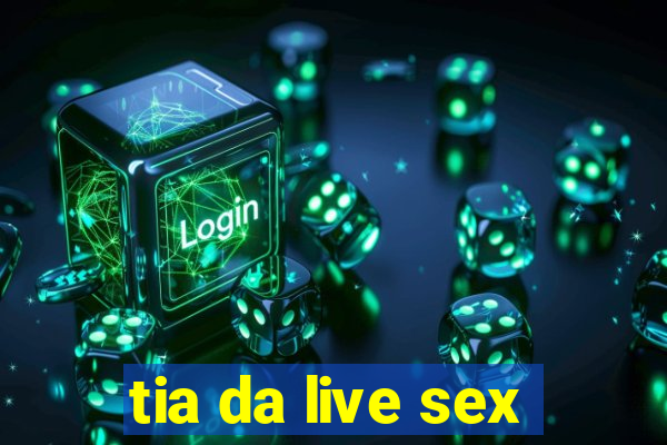 tia da live sex