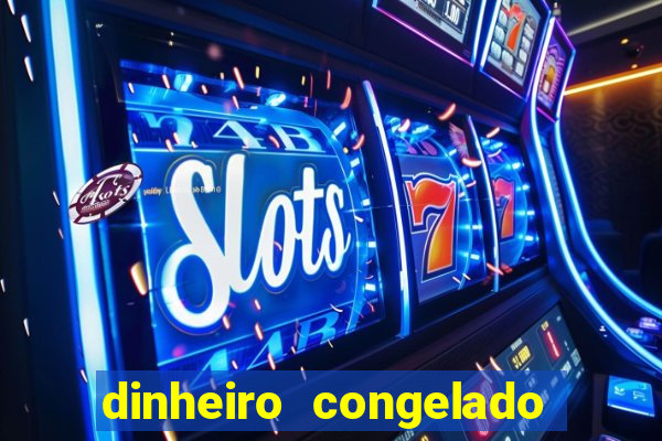 dinheiro congelado na plataforma de jogos