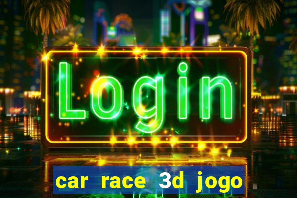 car race 3d jogo de carros