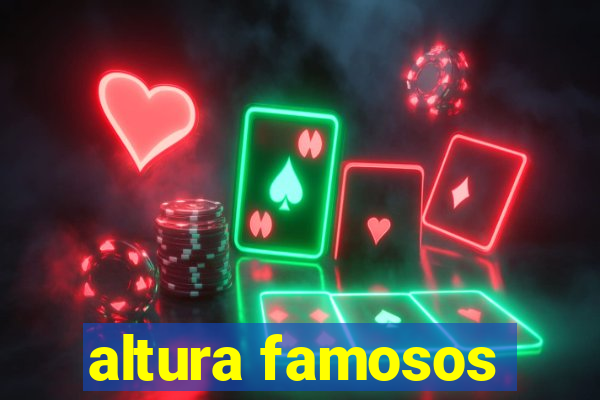 altura famosos