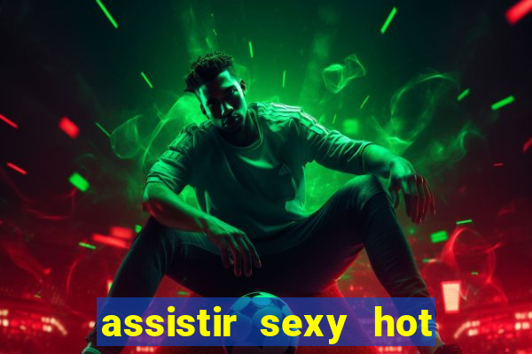 assistir sexy hot online gratis