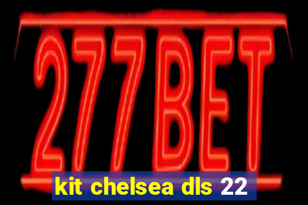 kit chelsea dls 22