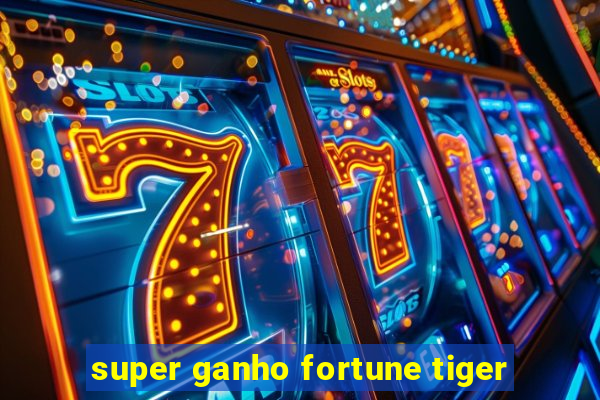 super ganho fortune tiger