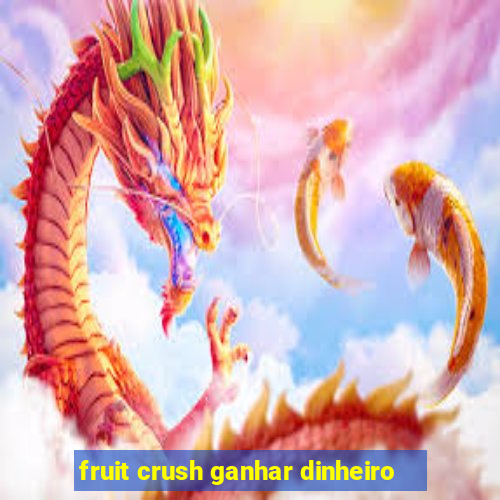 fruit crush ganhar dinheiro