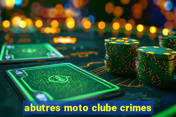 abutres moto clube crimes